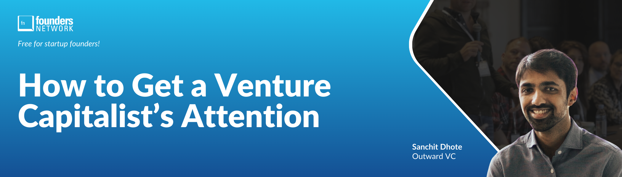 How to Get a Venture Capitalist’s Attention with Outward VC’s Sanchit Dhote (October 31, 2024) How to Get a Venture Capitalist’s Attention with Outward VC’s Sanchit Dhote (October 31, 2024) — in London — Founders Network event