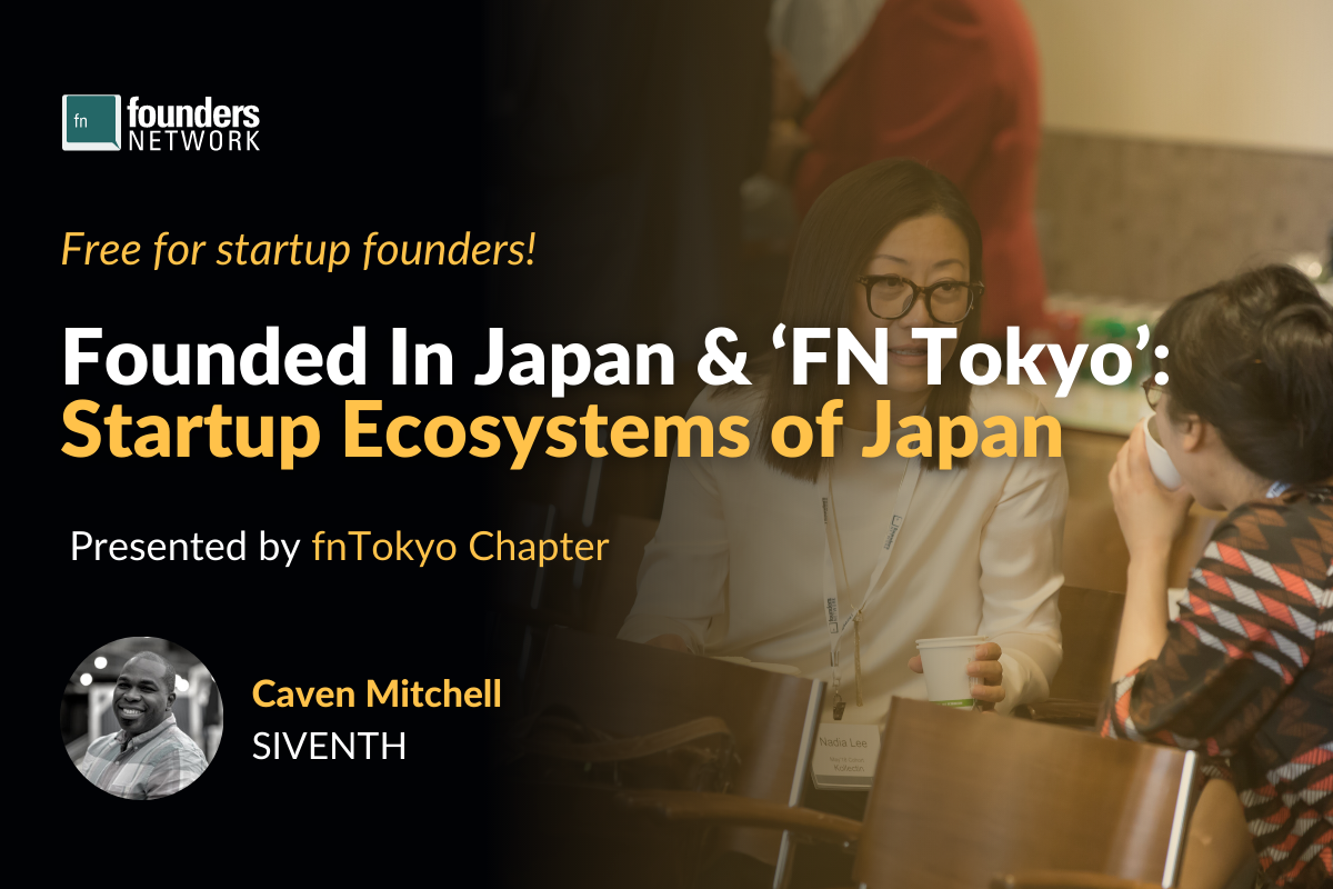 Founded In Japan & ‘FN Tokyo’: Startup Ecosystems of Japan (March 28, 2022) — in Tokyo — Founders Network event