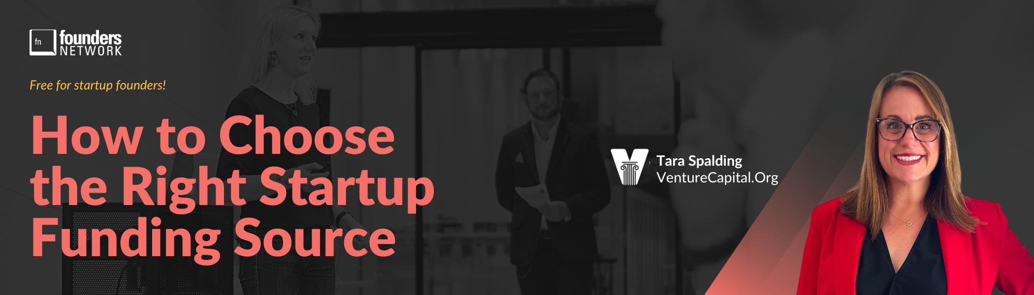 How to Choose the Right Startup Funding Source with Tara Spalding (March 9, 2023) How to Choose the Right Startup Funding Source with Tara Spalding (March 9, 2023) — in Virtual — Founders Network event