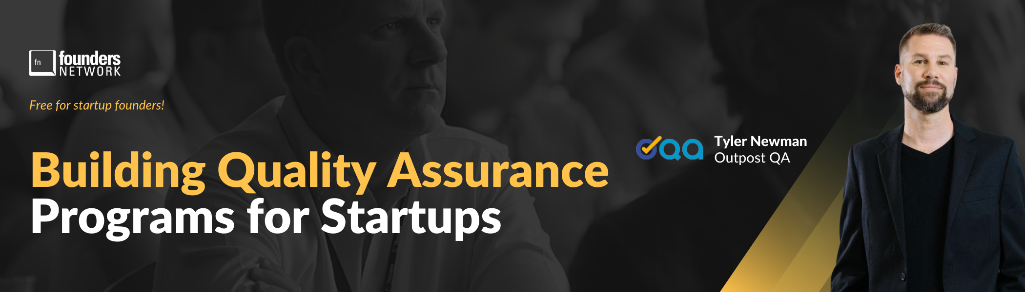 Building Quality Assurance Programs for Startups with Tyler Newman (September 12, 2023) Building Quality Assurance Programs for Startups with Tyler Newman (September 12, 2023) — in Virtual — Founders Network event