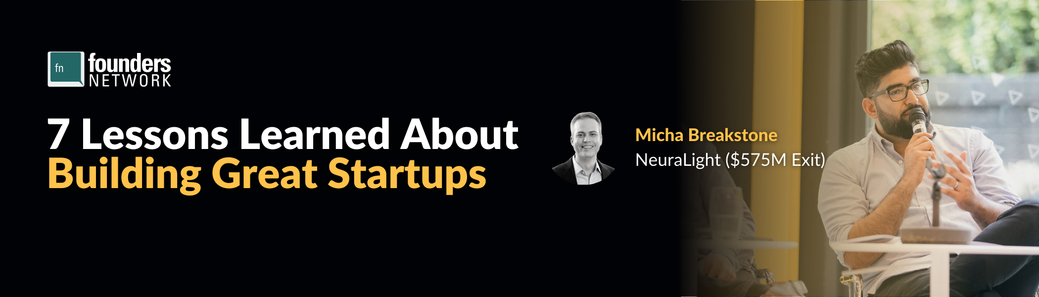 7 Lessons Learned About Building Startups: Micha Breakstone, $575M Exit (October 14, 2021) 7 Lessons Learned About Building Startups: Micha Breakstone, $575M Exit (October 14, 2021) — in Virtual — Founders Network event