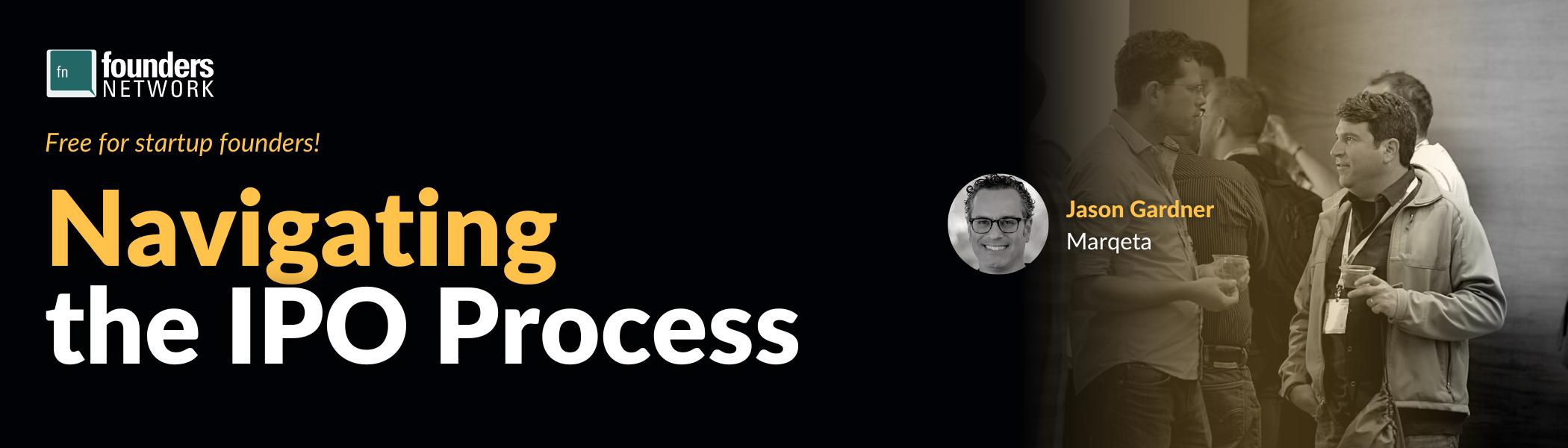 Navigating the IPO Process with Jason Gardner - fnGlobal Keynote and Roundtables (August 17, 2022) Navigating the IPO Process with Jason Gardner - fnGlobal Keynote and Roundtables (August 17, 2022) — in Virtual — Founders Network event