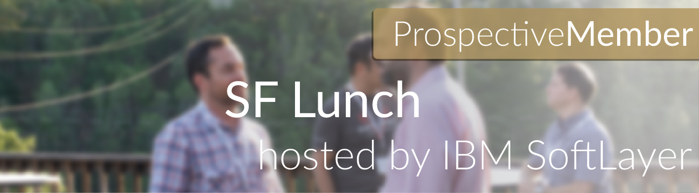 SF Prospective Member Lunch hosted by IBM, Softlayer SF Prospective Member Lunch hosted by IBM, Softlayer — in San Francisco — Founders Network event