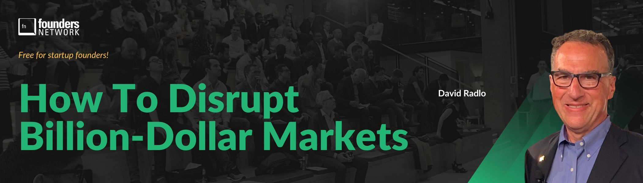 How to Disrupt Billion-Dollar Markets with David Radlo - fnGlobal Keynote & Roundtables (February 14, 2023) How to Disrupt Billion-Dollar Markets with David Radlo - fnGlobal Keynote & Roundtables (February 14, 2023) — in Virtual — Founders Network event
