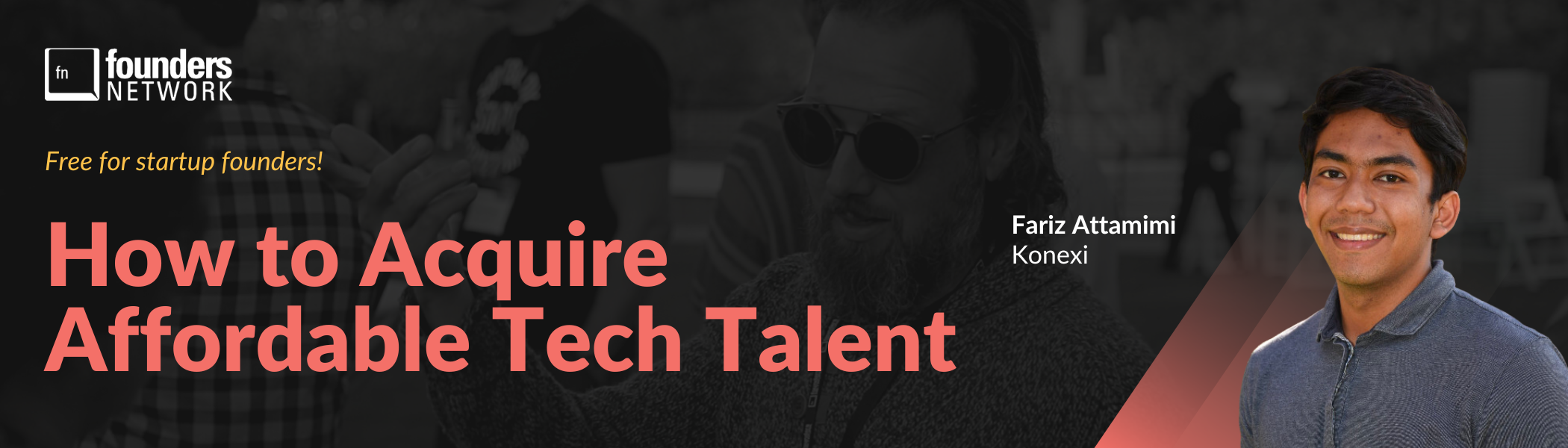 How to Acquire Affordable Tech Talent with Fariz Attamimi (September 7, 2023) How to Acquire Affordable Tech Talent with Fariz Attamimi (September 7, 2023) — in Virtual — Founders Network event